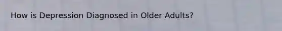 How is Depression Diagnosed in Older Adults?