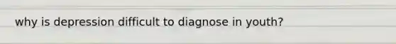 why is depression difficult to diagnose in youth?