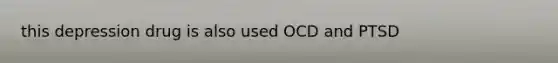 this depression drug is also used OCD and PTSD