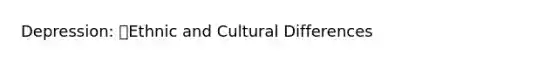 Depression: Ethnic and Cultural Differences