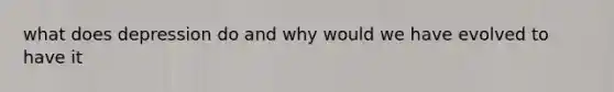 what does depression do and why would we have evolved to have it