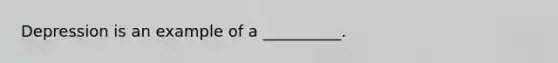 Depression is an example of a __________.