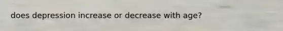 does depression increase or decrease with age?