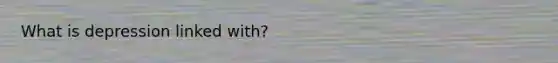 What is depression linked with?