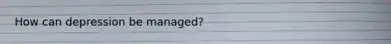 How can depression be managed?