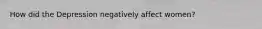 How did the Depression negatively affect women?