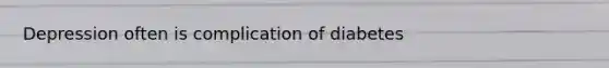 Depression often is complication of diabetes