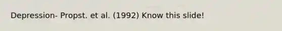 Depression- Propst. et al. (1992) Know this slide!