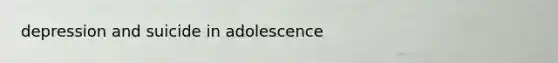 depression and suicide in adolescence