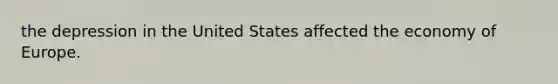 the depression in the United States affected the economy of Europe.