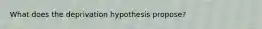 What does the deprivation hypothesis propose?