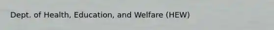 Dept. of Health, Education, and Welfare (HEW)