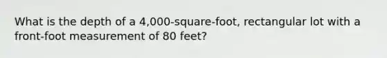 What is the depth of a 4,000-square-foot, rectangular lot with a front-foot measurement of 80 feet?