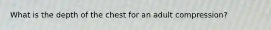 What is the depth of the chest for an adult compression?