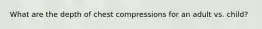 What are the depth of chest compressions for an adult vs. child?