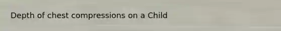 Depth of chest compressions on a Child