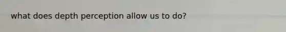 what does depth perception allow us to do?