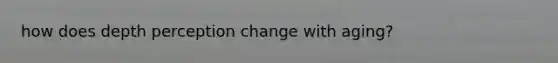 how does depth perception change with aging?
