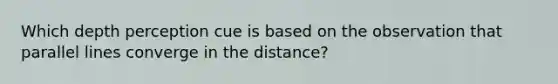 Which depth perception cue is based on the observation that parallel lines converge in the distance?