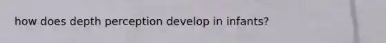 how does depth perception develop in infants?