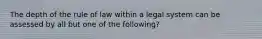 The depth of the rule of law within a legal system can be assessed by all but one of the following?