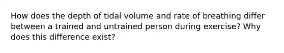 How does the depth of tidal volume and rate of breathing differ between a trained and untrained person during exercise? Why does this difference exist?