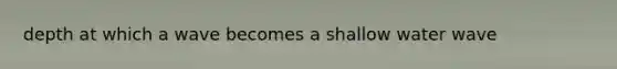 depth at which a wave becomes a shallow water wave
