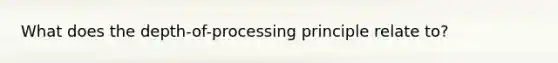 What does the depth-of-processing principle relate to?