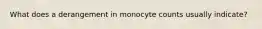 What does a derangement in monocyte counts usually indicate?