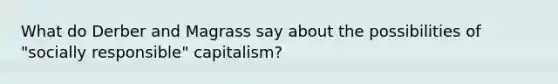 What do Derber and Magrass say about the possibilities of "socially responsible" capitalism?