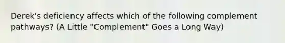 Derek's deficiency affects which of the following complement pathways? (A Little "Complement" Goes a Long Way)