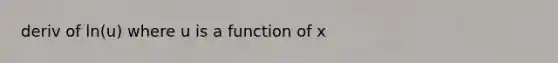 deriv of ln(u) where u is a function of x