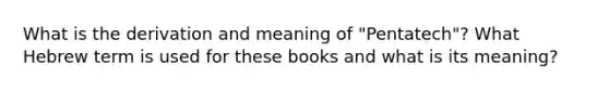 What is the derivation and meaning of "Pentatech"? What Hebrew term is used for these books and what is its meaning?