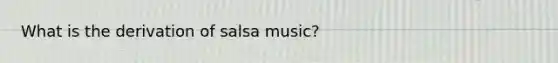 What is the derivation of salsa music?