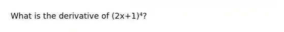 What is the derivative of (2x+1)⁴?