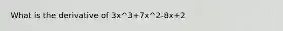 What is the derivative of 3x^3+7x^2-8x+2