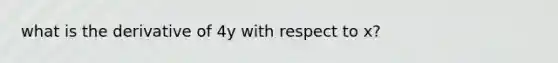 what is the derivative of 4y with respect to x?