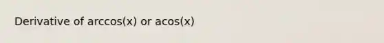 Derivative of arccos(x) or acos(x)