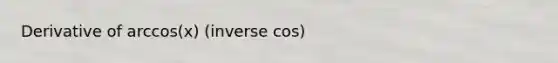 Derivative of arccos(x) (inverse cos)