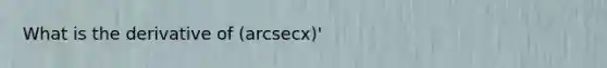 What is the derivative of (arcsecx)'