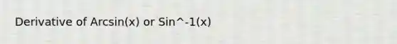 Derivative of Arcsin(x) or Sin^-1(x)