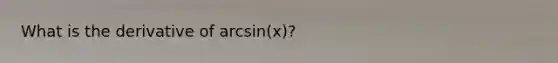 What is the derivative of arcsin(x)?