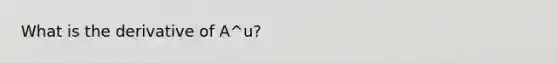 What is the derivative of A^u?