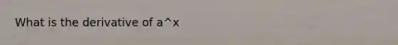 What is the derivative of a^x