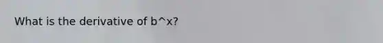 What is the derivative of b^x?