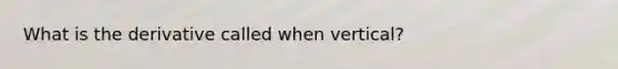 What is the derivative called when vertical?