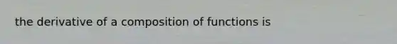 the derivative of a composition of functions is