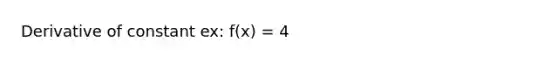 Derivative of constant ex: f(x) = 4