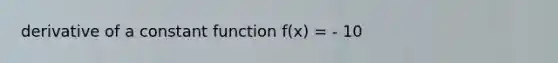 derivative of a constant function f(x) = - 10