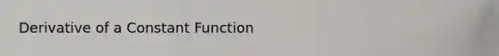 Derivative of a Constant Function